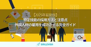 【2025年最新版】特定技能の採用方法と注意点｜外国人材の雇用を成功させる完全ガイド