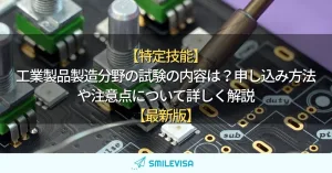【特定技能】工業製品製造分野の試験の内容は？申し込み方法や注意点について詳しく解説【最新版】