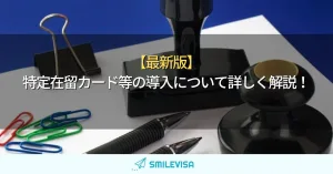【最新版】特定在留カード等の導入について詳しく解説！
